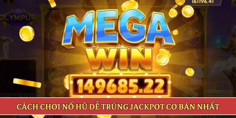 Cách chơi nổ hũ dễ trúng jackpot cơ bản nhất
