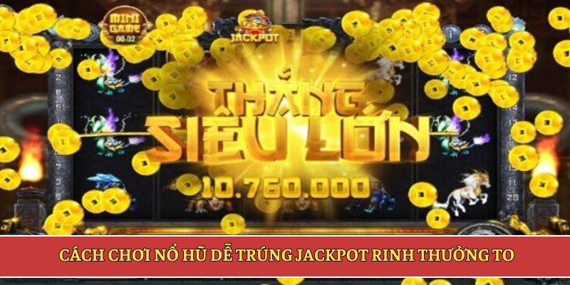 Cách chơi nổ hũ dễ trúng jackpot