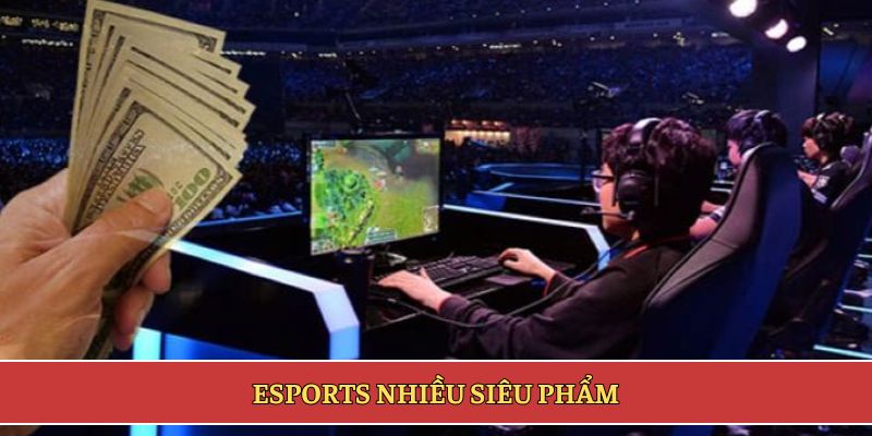Esports nhiều siêu phẩm