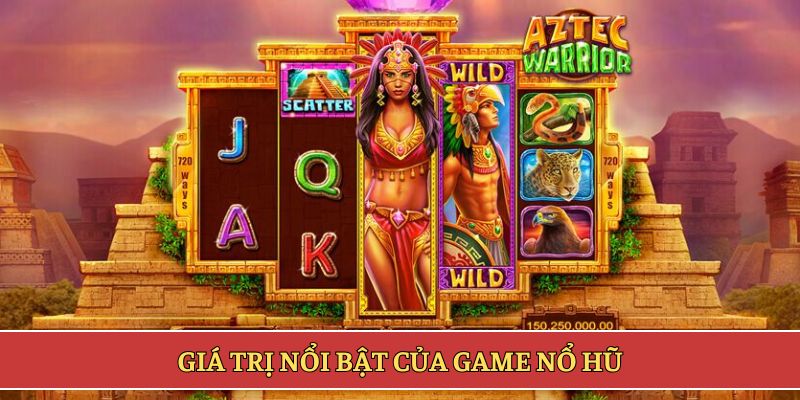 Giá trị nổi bật của game nổ hũ