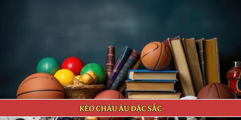 Kèo châu âu đặc sắc