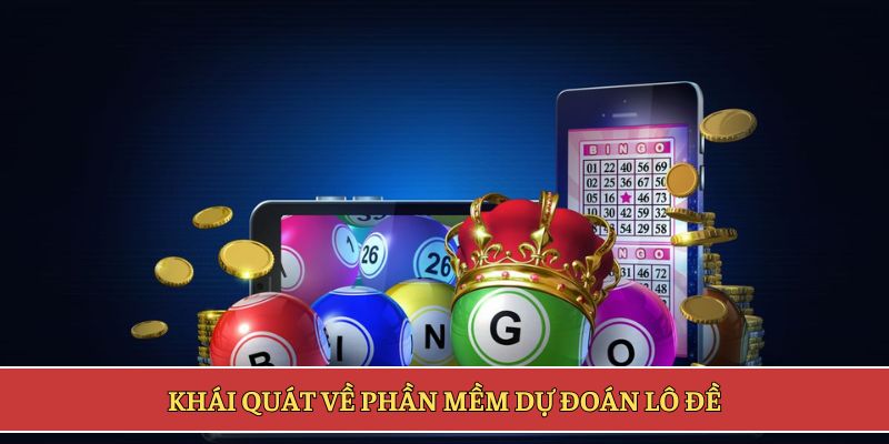 Khái quát chung về phần mềm dự đoán lô đề