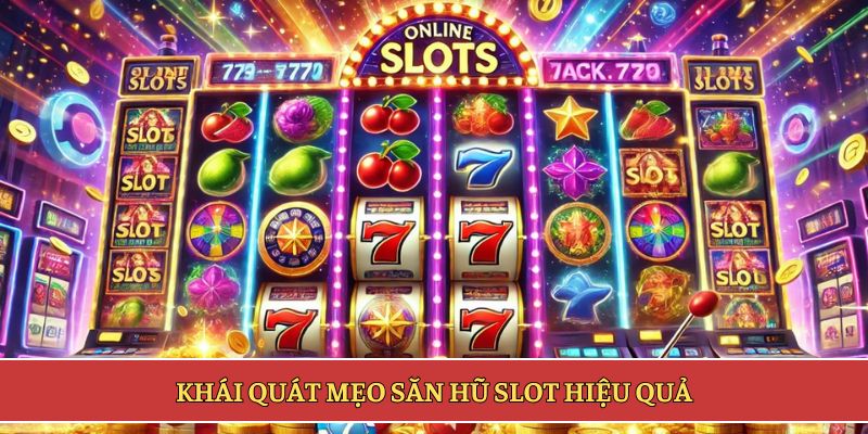 Khái quát mẹo săn hũ slot hiệu quả