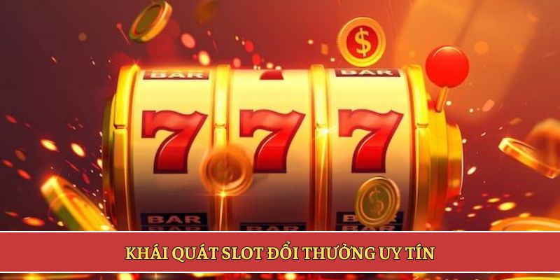 Khái quát slot đổi thưởng uy tín