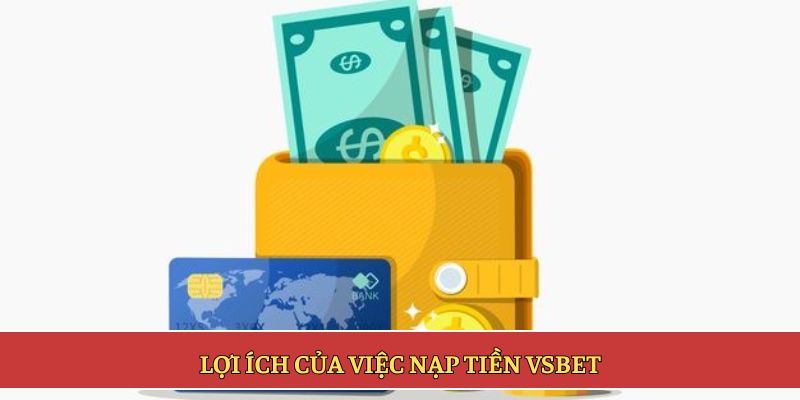 Lợi ích của việc nạp tiền VSBET