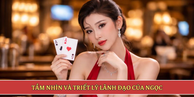 Tầm nhìn và triết lý lãnh đạo của nữ doanh nhân Minh Ngọc