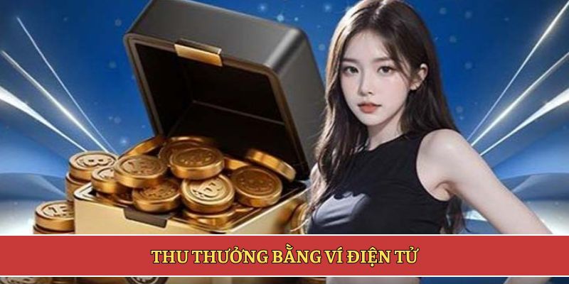 Thu thưởng bằng ví điện tử